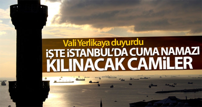 İşte İstanbul'da Cuma namazı kılınacak olan camiler