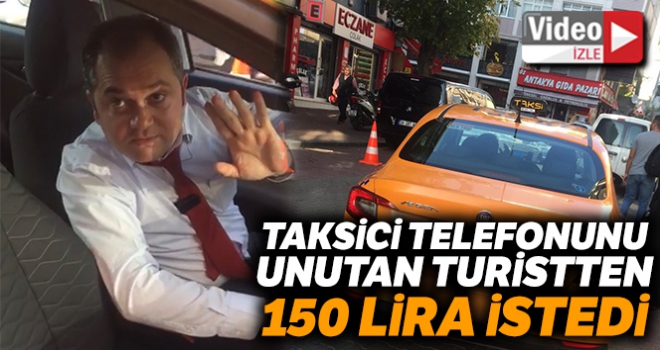 İstanbul'da taksicinin telefonunu unutan turistten 150 lira aldığı iddiası