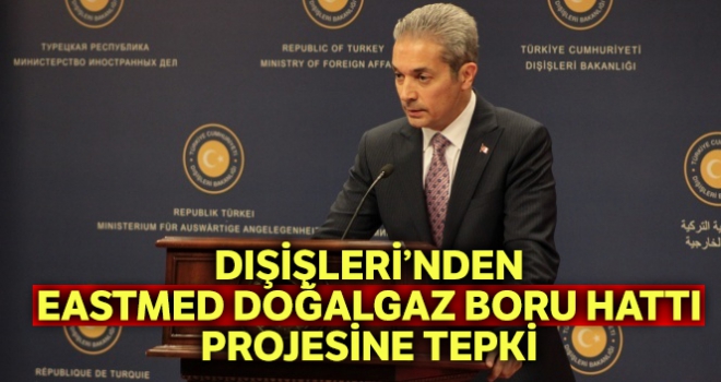 Dışişleri Bakanlığından EastMed Doğalgaz Boru Hattı Projesi'ne ilişkin açıklama