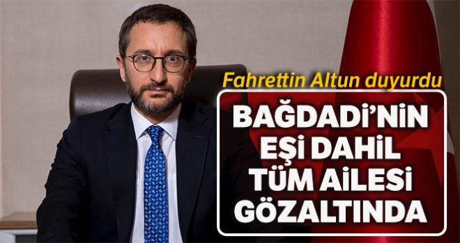 İletişim Başkanı Altun: 'Türkiye, Bağdadi'nin karısı da dahil olmak üzere aile üyelerini yeni gözaltına aldı'