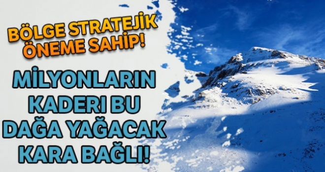 Milyonların kaderi bu dağlara yağan kara bağlı