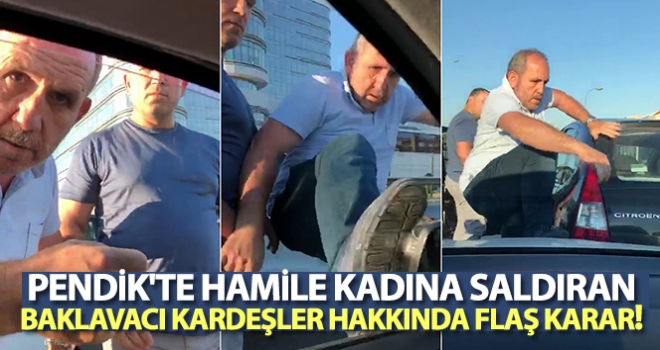 Pendik'te hamile kadına saldıran baklavacı kardeşler hakkında flaş karar