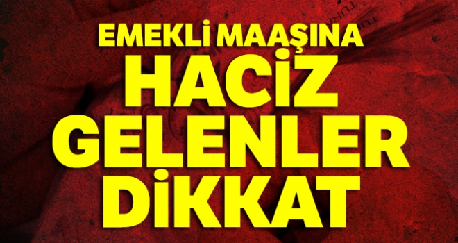 Emekli maaşına haciz gelenler dikkat