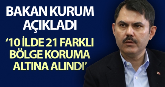 Çevre ve Şehircilik Bakanı Kurum: “10 ayrı ilde 21 farklı bölge koruma altına alındı”