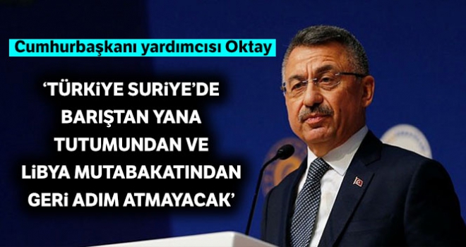 Cumhurbaşkanı Yardımcısı Fuat Oktay: 'Türkiye, geri adım atmayacak'