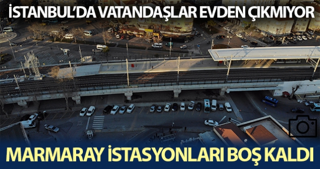 Boş kalan Marmaray istasyonları havadan görüntülendi