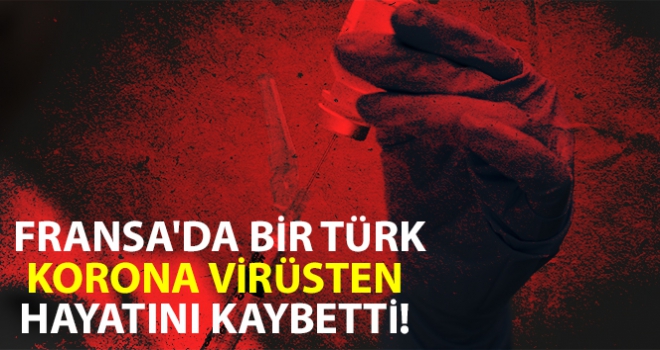 Fransa'da bir Türk korona virüsten hayatını kaybetti