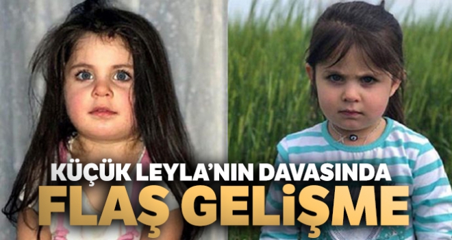 Küçük Leyla'nın davasında flaş gelişme