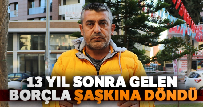 13 yıl sonra gelen borçla şaşkına döndü