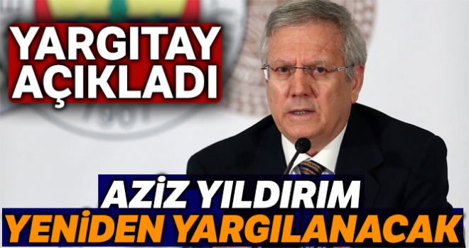 Yargıtay, Aziz Yıldırım'a şike davasında verilen kararı usulden bozdu