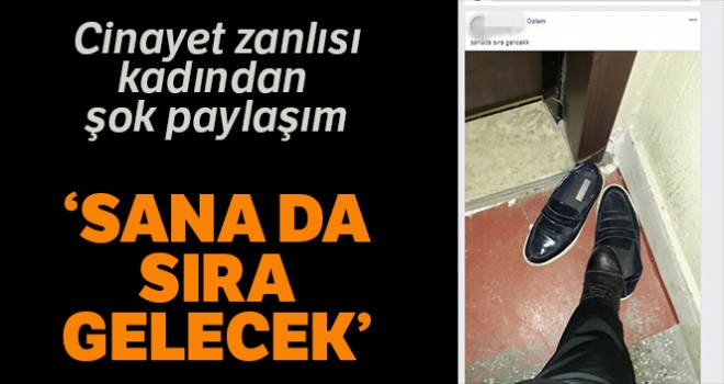 Cinayet zanlısı kadından 'Sana da sıra gelecek' paylaşımı