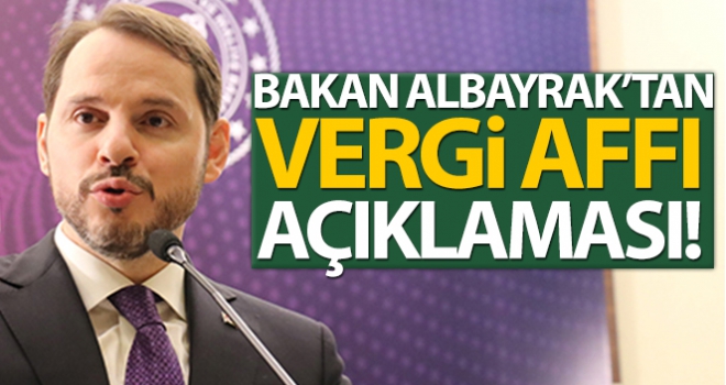 Bakan Albayrak vergi affı geleceği yönündeki söylentilere son noktayı koydu