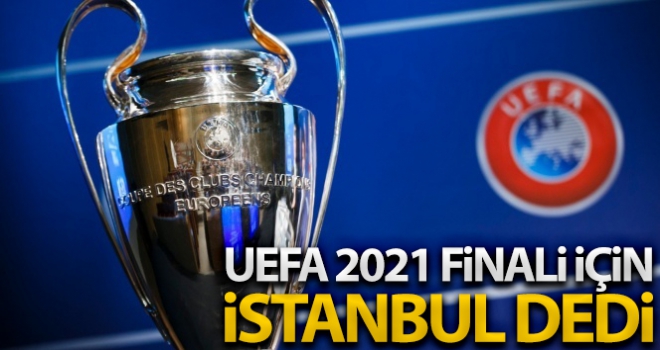 UEFA, 2021 finali için ‘İstanbul' dedi