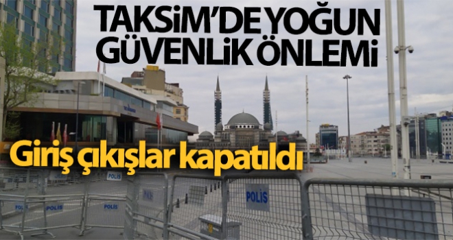 Giriş çıkışları kapatılan Taksim'de yoğun güvenlik önlemi