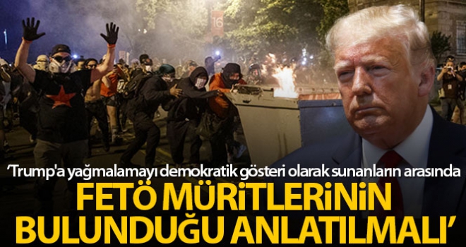 'Trump'a yağmalamayı demokratik gösteri olarak sunanların arasında FETÖ müritlerinin bulunduğu anlatılmalı'