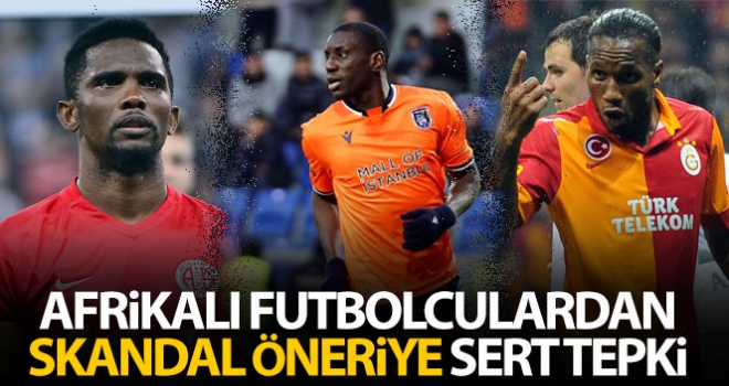 Afrikalı futbolculardan skandal öneriye sert tepki