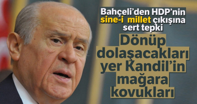 Bahçeli: 'HDP'nin ne işi olur sine-i milletle onların dönüp dolaşacakları yer Kandil'in mağara kovukları'