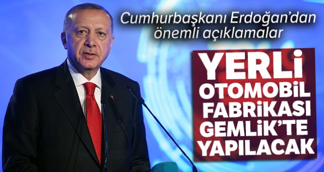 Cumhurbaşkanı Erdoğan:'Yerli otomobil fabrikası Bursa Gemlik'te yapılacak'