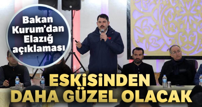 Bakan Kurum: 'Elazığ eskisinden daha güzel olacak'