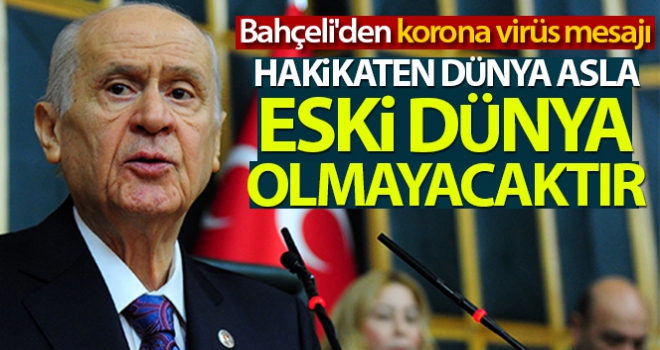 Bahçeli'den korona virüs mesajı: 'Hakikaten dünya asla eski dünya olmayacaktır'