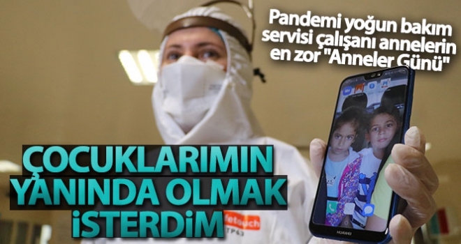 Pandemi yoğun bakım servisi çalışanı annelerin en zor 'Anneler Günü'