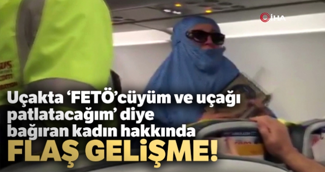 Uçakta ‘FETÖ'cüyüm ve uçağı patlatacağım' diye bağıran kadına 10 yıl hapis istemi