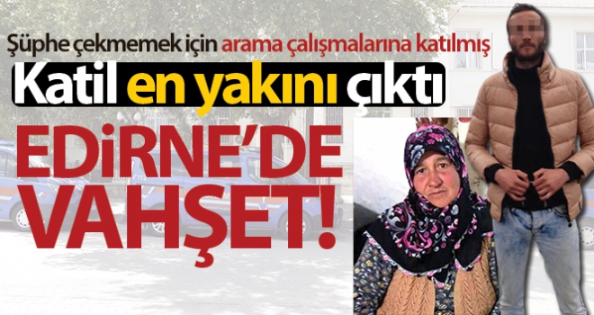 Edirne'de vahşet: Annesini öldürüp AFAD ve jandarmayla arama çalışmalarına katılmış