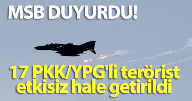 MSB duyurdu! 17 PKK/YPG'li terörist etkisiz hale getirildi