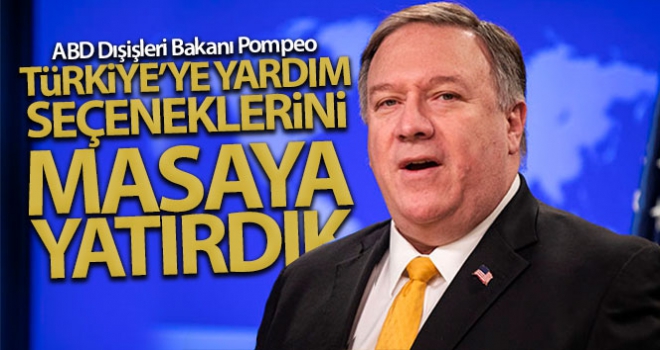 ABD Dışişleri Bakan Pompeo: 'Türkiye'ye yardım seçeneklerini masaya yatırdık'