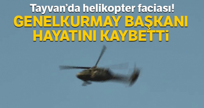 Tayvan'da helikopter faciası! Genelkurmay Başkanı hayatını kaybetti