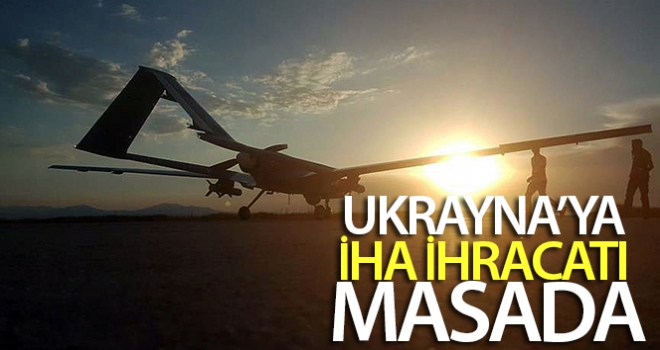 Ukrayna'ya İHA ihracatı masada