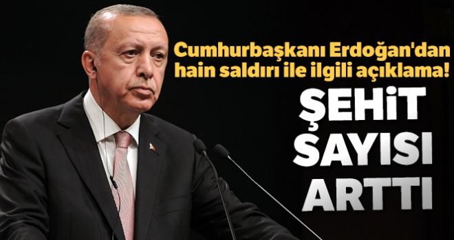 Cumhurbaşkanı Erdoğan'dan hain saldırı ile ilgili açıklama! Şehit sayısı arttı