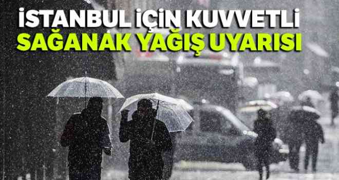 İstanbul için kuvvetli sağanak yağış uyarısı