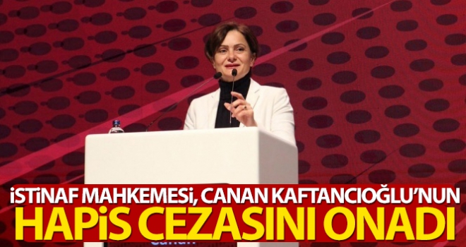 İstinaf Mahkemesi, Canan Kaftancıoğlu'nun hapis cezasını onadı