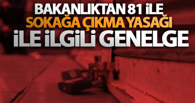 İçişleri Bakanlığı'ndan 81 il valiliğine sokağa çıkma yasağı ile ilgili genelge