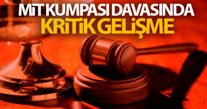 MİT kumpası davasında kritik gelişme