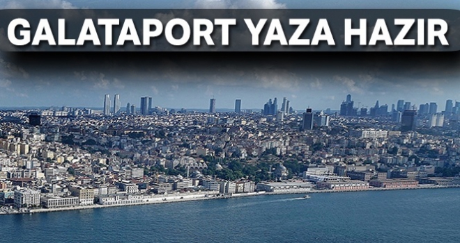 Galataport yaza hazır