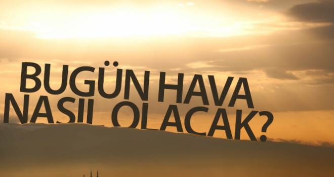 Bugün hava nasıl olacak?