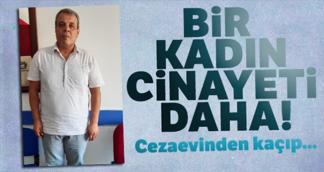 Cezaevinden kaçarak eşini öldürdü