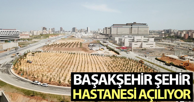 Başakşehir Şehir Hastanesi açılıyor