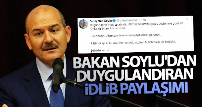 Bakan Soylu'dan duygulandıran İdlib paylaşımı