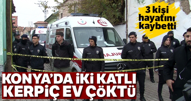 Konya'da iki katlı kerpiç ev çöktü: 3 ölü