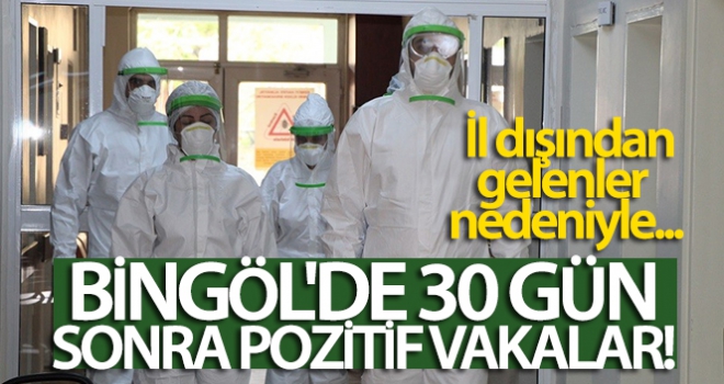 Bingöl'de 30 gün sonra pozitif vakalar görüldü