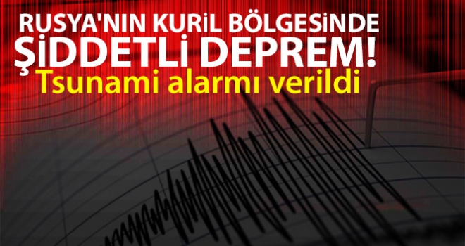 Rusya'nın Kuril bölgesinde şiddetli deprem! Tsunami alarmı verildi