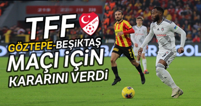 TFF, Göztepe - Beşiktaş maçı için kararını verdi