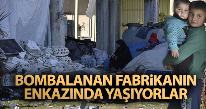 Bombalanan fabrikanın enkazında yaşıyorlar