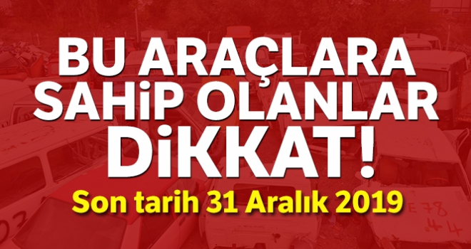 Bu araçlara sahip olanlar dikkat! Son tarih 31 Aralık 2019