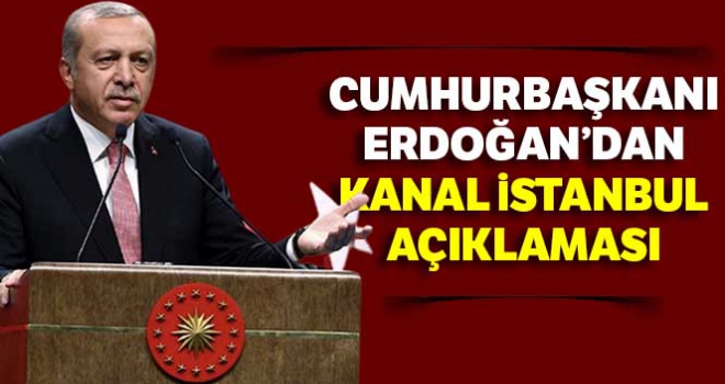 Cumhurbaşkanı Erdoğan: 'Önümüzdeki haftalarda Kanal İstanbul'un ihalesi yapılacak'