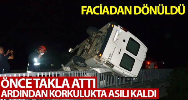 Önce takla attı sonra köprü korkuluğunun üzerinde kaldı