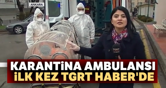 Karantina Ambulansı İlk kez TGRT Haber'de